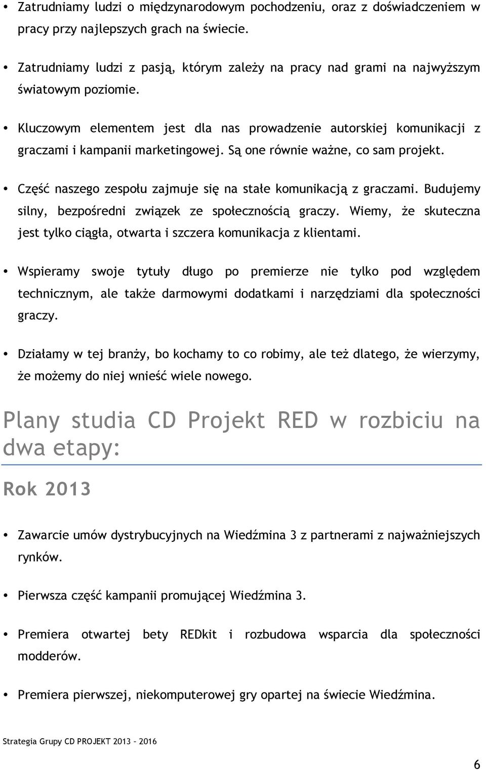 Są one równie ważne, co sam projekt. Część naszego zespołu zajmuje się na stałe komunikacją z graczami. Budujemy silny, bezpośredni związek ze społecznością graczy.