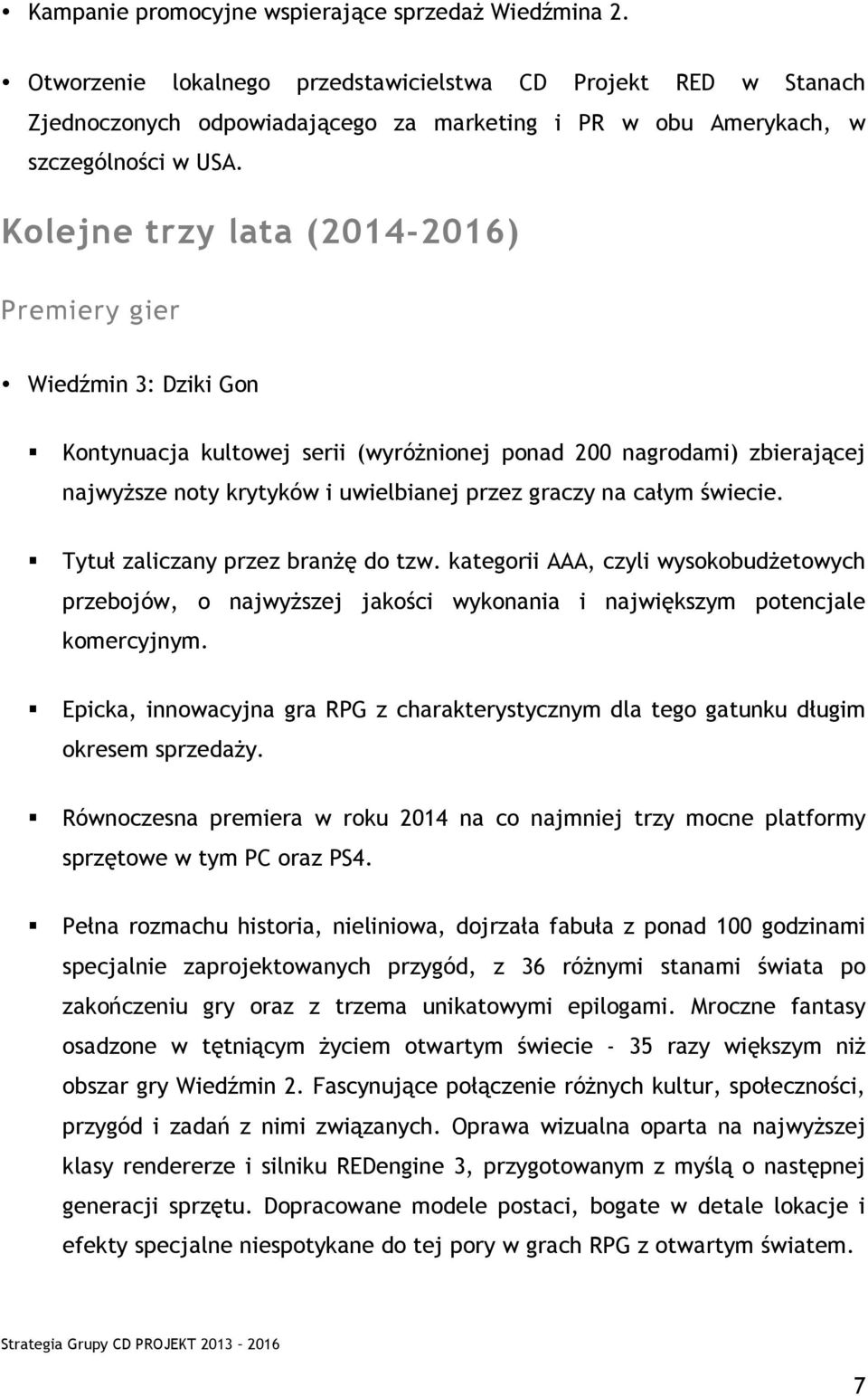 Kolejne trzy lata (2014-2016) Premiery gier Wiedźmin 3: Dziki Gon Kontynuacja kultowej serii (wyróżnionej ponad 200 nagrodami) zbierającej najwyższe noty krytyków i uwielbianej przez graczy na całym