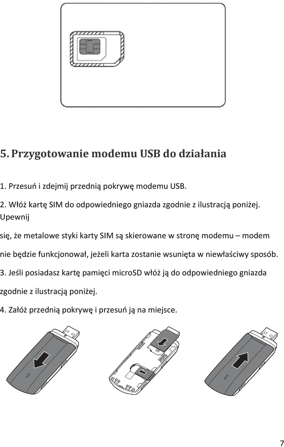 Upewnij się, że metalowe styki karty SIM są skierowane w stronę modemu modem nie będzie funkcjonował, jeżeli karta