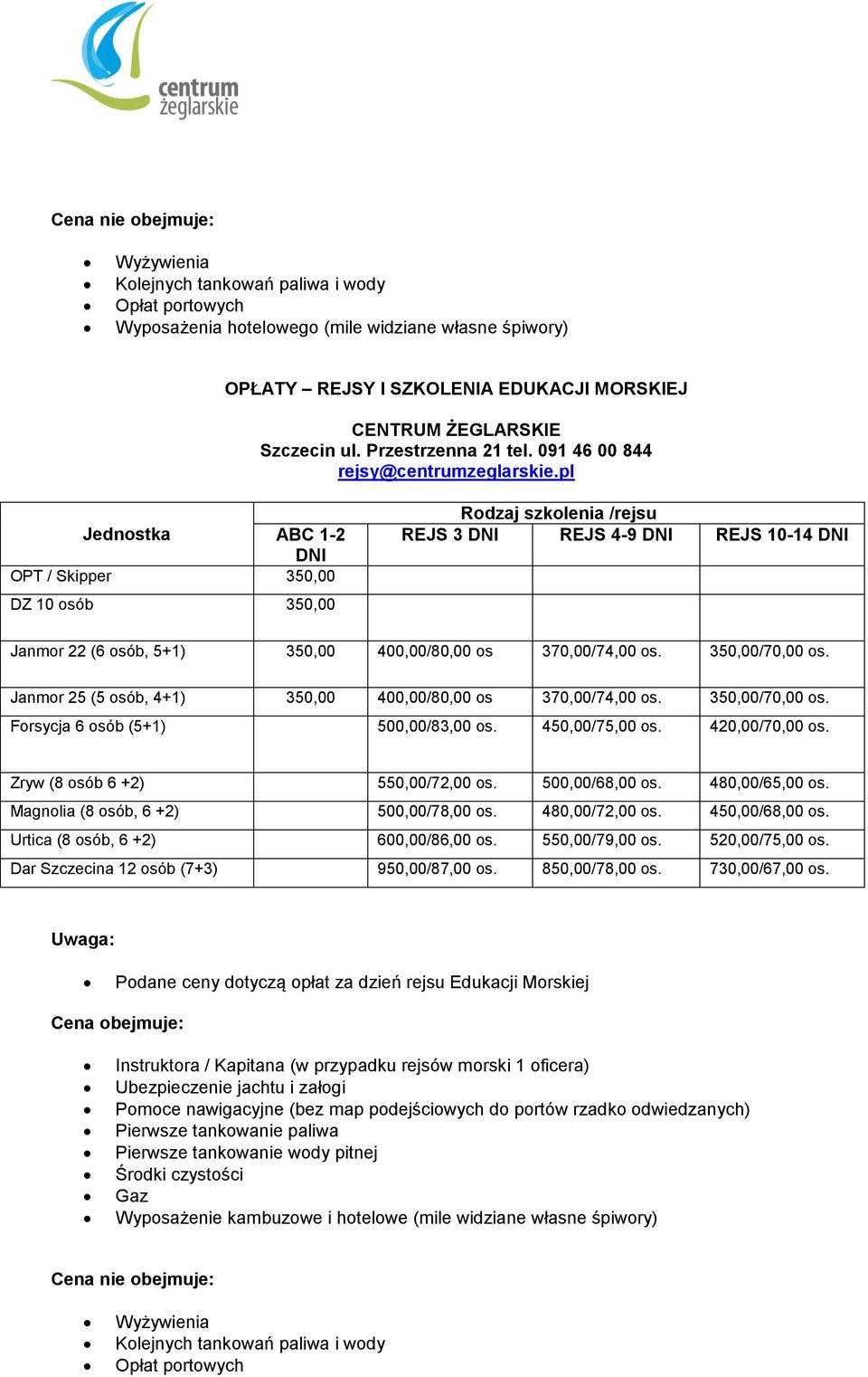 pl Jednostka ABC 1-2 DNI OPT / Skipper 350,00 DZ 10 osób 350,00 Rodzaj szkolenia /rejsu REJS 3 DNI REJS 4-9 DNI REJS 10-14 DNI Janmor 22 (6 osób, 5+1) 350,00 400,00/80,00 os 370,00/74,00 os.