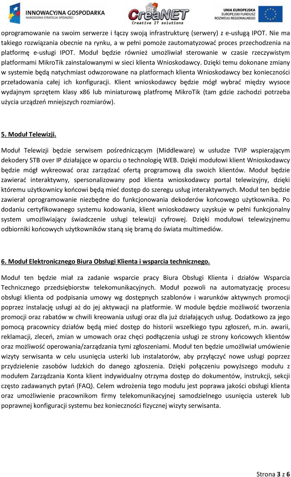 Moduł będzie również umożliwiał sterowanie w czasie rzeczywistym platformami MikroTik zainstalowanymi w sieci klienta Wnioskodawcy.