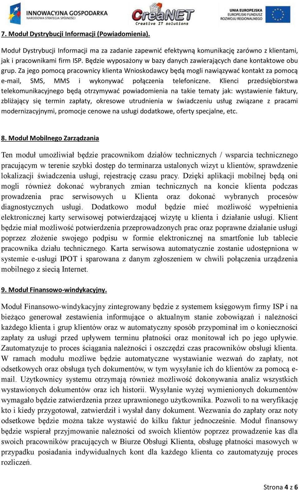 Za jego pomocą pracownicy klienta Wnioskodawcy będą mogli nawiązywad kontakt za pomocą e-mail, SMS, MMS i wykonywad połączenia telefoniczne.