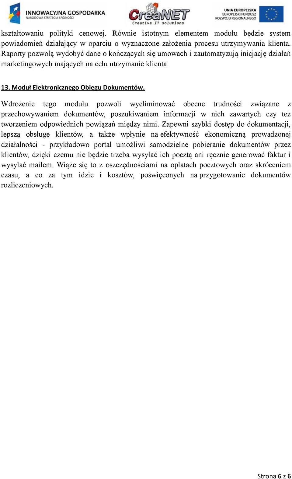 Wdrożenie tego modułu pozwoli wyeliminować obecne trudności związane z przechowywaniem dokumentów, poszukiwaniem informacji w nich zawartych czy też tworzeniem odpowiednich powiązań między nimi.