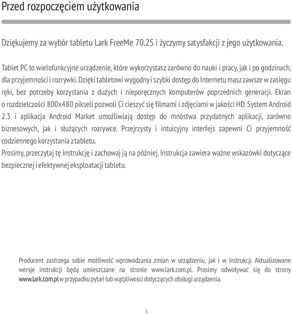 Dzięki tabletowi wygodnyi szybki dostęp do Internetu maszzawsze w zasięgu ręki, bez potrzeby korzystania z dużych i nieporęcznych komputerów poprzednich generacji.