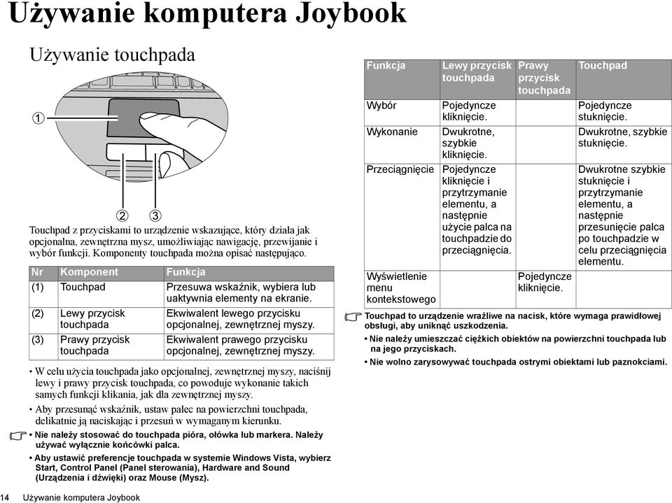 (2) Lewy przycisk touchpada (3) Prawy przycisk touchpada Ekwiwalent lewego przycisku opcjonalnej, zewnętrznej myszy. Ekwiwalent prawego przycisku opcjonalnej, zewnętrznej myszy.
