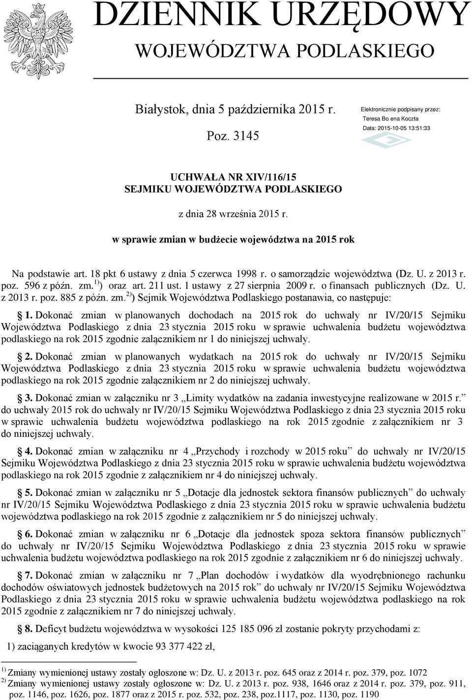 1 ustawy z 27 sierpnia 2009 r. o finansach publicznych (Dz. U. z 2013 r. poz. 885 z późn. zm. 2) ) Sejmik Województwa Podlaskiego postanawia, co następuje: 1.