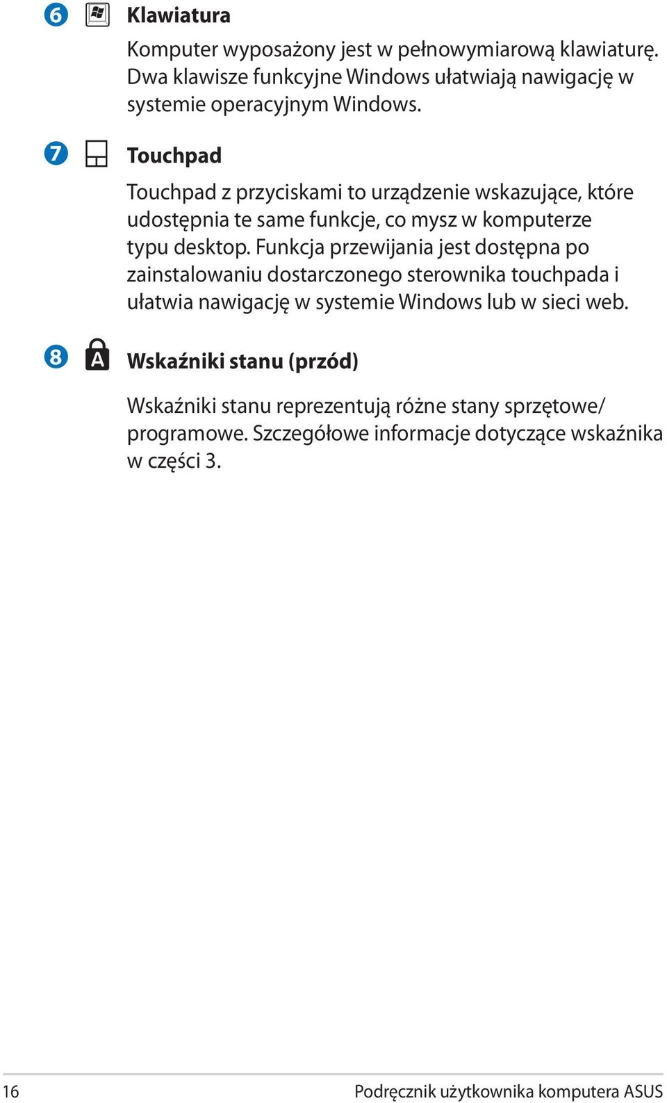 Touchpad Touchpad z przyciskami to urządzenie wskazujące, które udostępnia te same funkcje, co mysz w komputerze typu desktop.