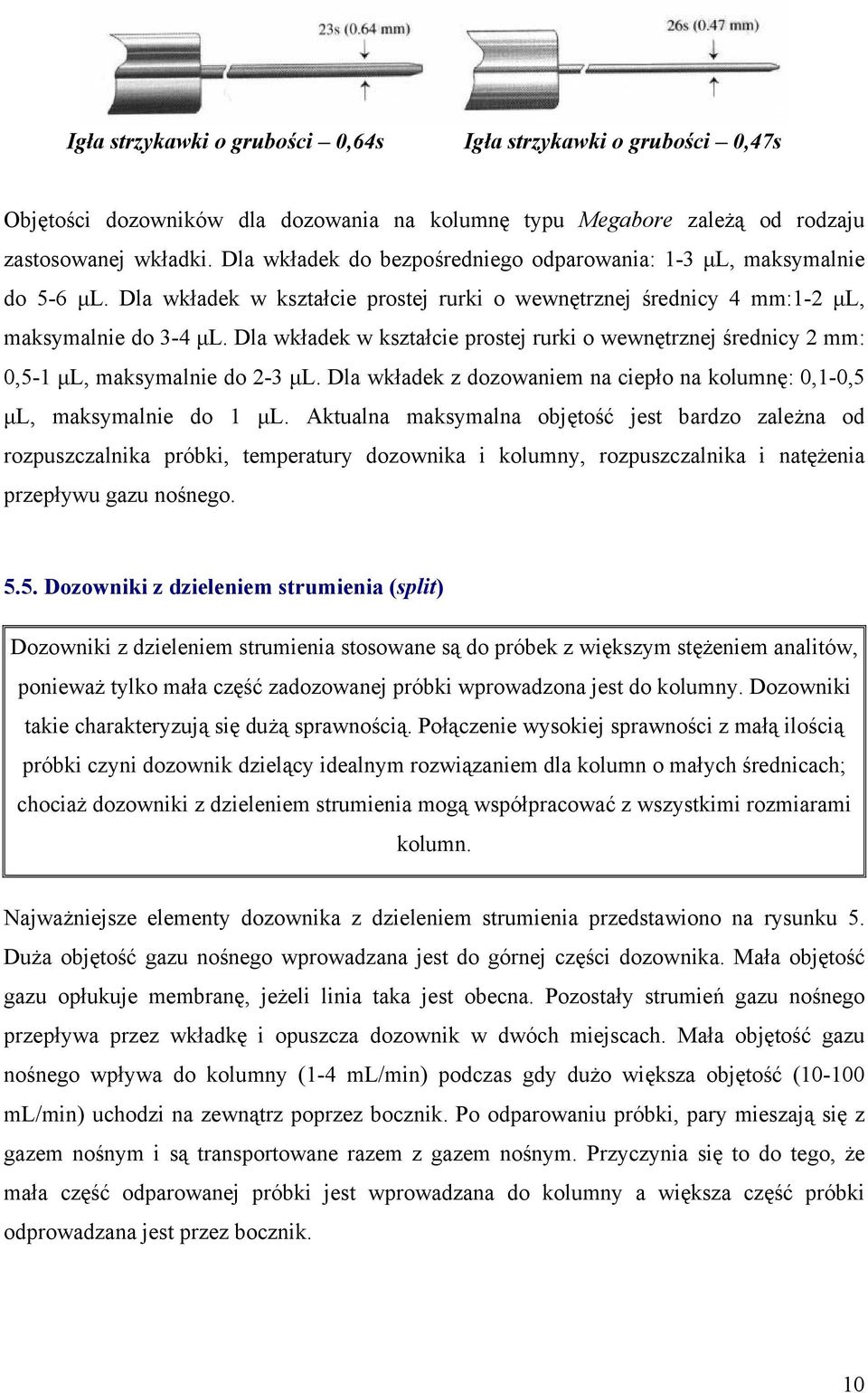 Dla wkładek w kształcie prostej rurki o wewnętrznej średnicy 2 mm: 0,5-1 µl, maksymalnie do 2-3 µl. Dla wkładek z dozowaniem na ciepło na kolumnę: 0,1-0,5 µl, maksymalnie do 1 µl.