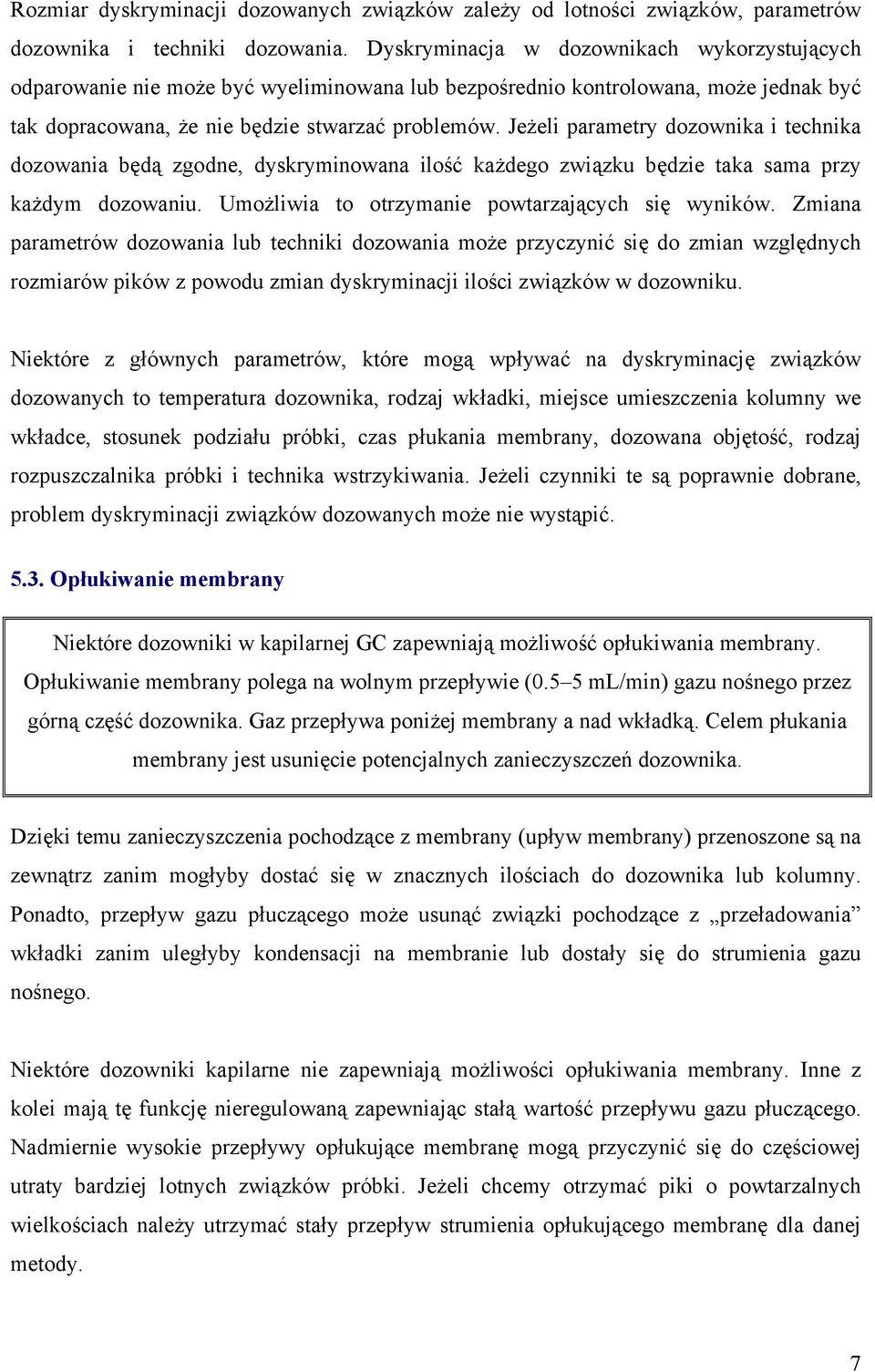 Jeżeli parametry dozownika i technika dozowania będą zgodne, dyskryminowana ilość każdego związku będzie taka sama przy każdym dozowaniu. Umożliwia to otrzymanie powtarzających się wyników.