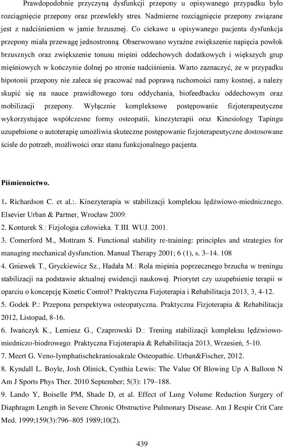 Obserwowano wyraźne zwiększenie napięcia powłok brzusznych oraz zwiększenie tonusu mięśni oddechowych dodatkowych i większych grup mięśniowych w kończynie dolnej po stronie nadciśnienia.