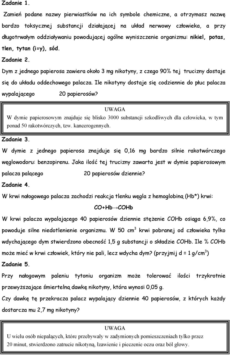 wyniszczenie organizmu: nikiel, potas, tlen, tytan (i=y), sód. Zadanie 2. Dym z jednego papierosa zawiera około 3 mg nikotyny, z czego 90% tej trucizny dostaje się do układu oddechowego palacza.