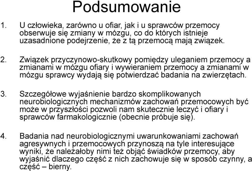 Szczegółowe wyjaśnienie bardzo skomplikowanych neurobiologicznych mechanizmów zachowań przemocowych być może w przyszłości pozwoli nam skutecznie leczyć i ofiary i sprawców farmakologicznie (obecnie