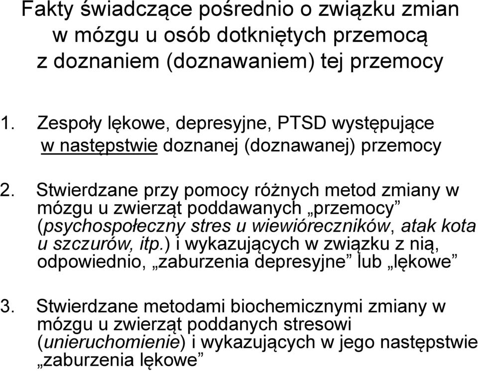 Stwierdzane przy pomocy różnych metod zmiany w mózgu u zwierząt poddawanych przemocy (psychospołeczny stres u wiewióreczników, atak kota u szczurów,