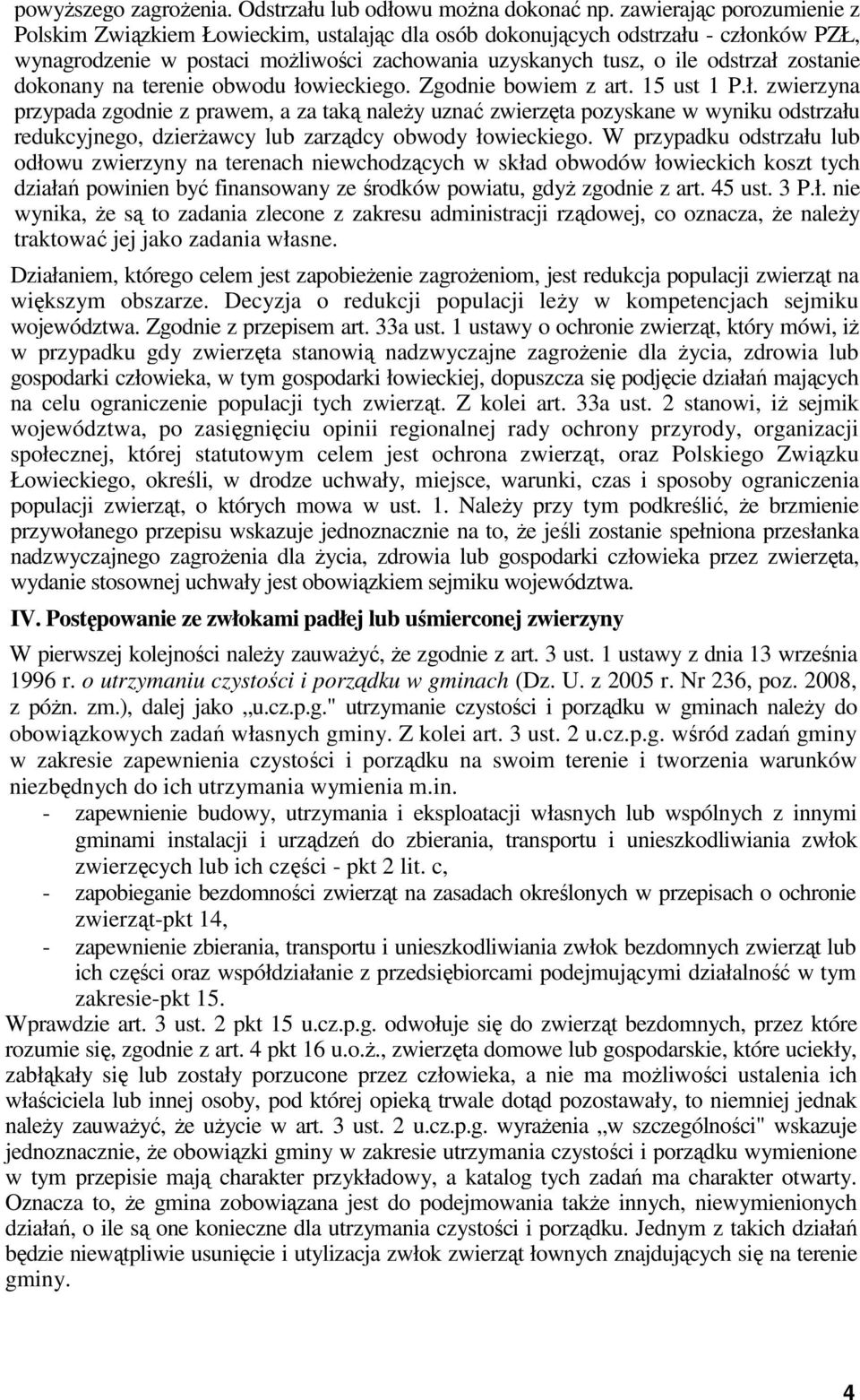 dokonany na terenie obwodu łowieckiego. Zgodnie bowiem z art. 15 ust 1 P.ł. zwierzyna przypada zgodnie z prawem, a za taką należy uznać zwierzęta pozyskane w wyniku odstrzału redukcyjnego, dzierżawcy lub zarządcy obwody łowieckiego.