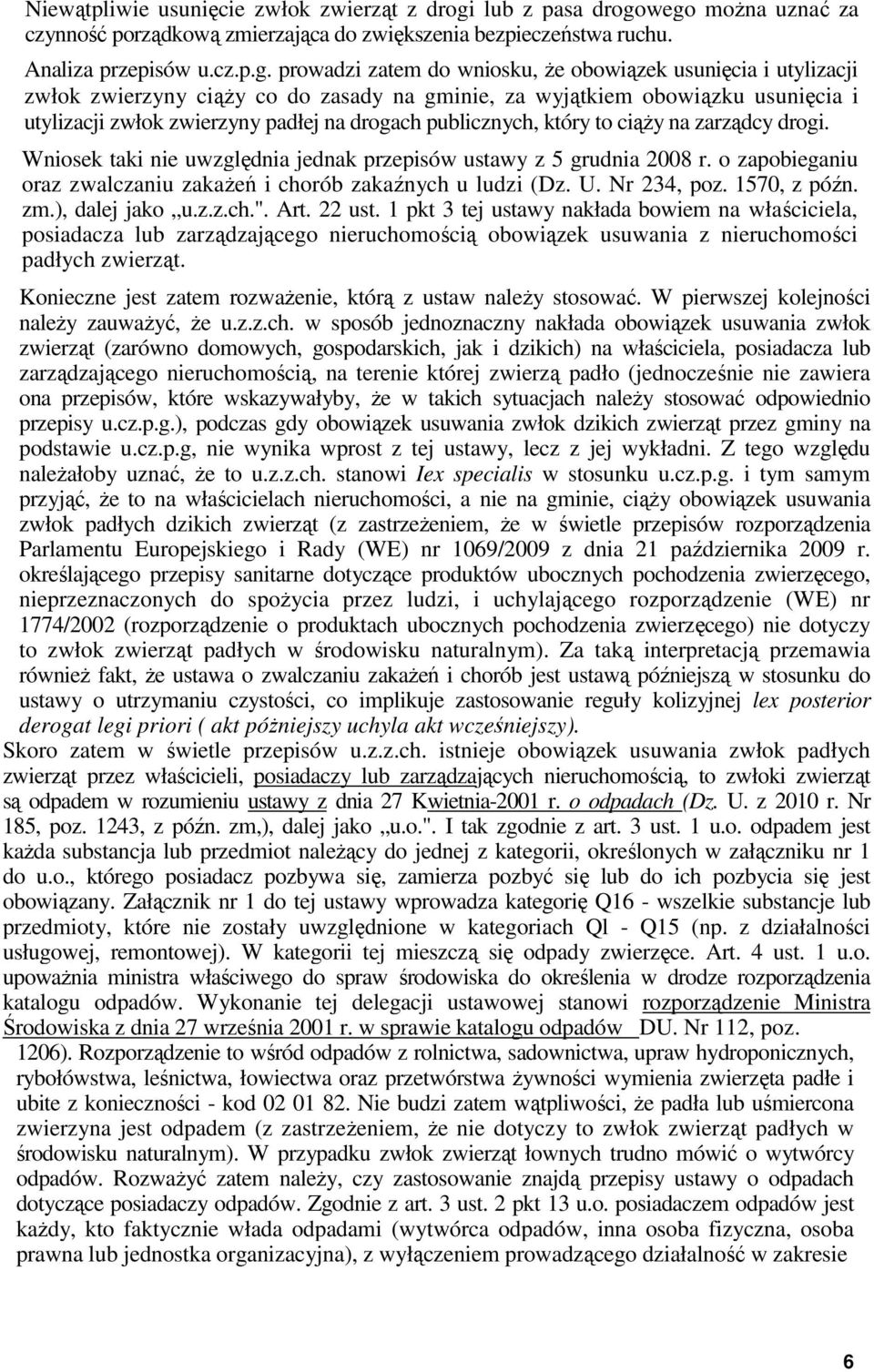 wego można uznać za czynność porządkową zmierzająca do zwiększenia bezpieczeństwa ruchu. Analiza przepisów u.cz.p.g. prowadzi zatem do wniosku, że obowiązek usunięcia i utylizacji zwłok zwierzyny