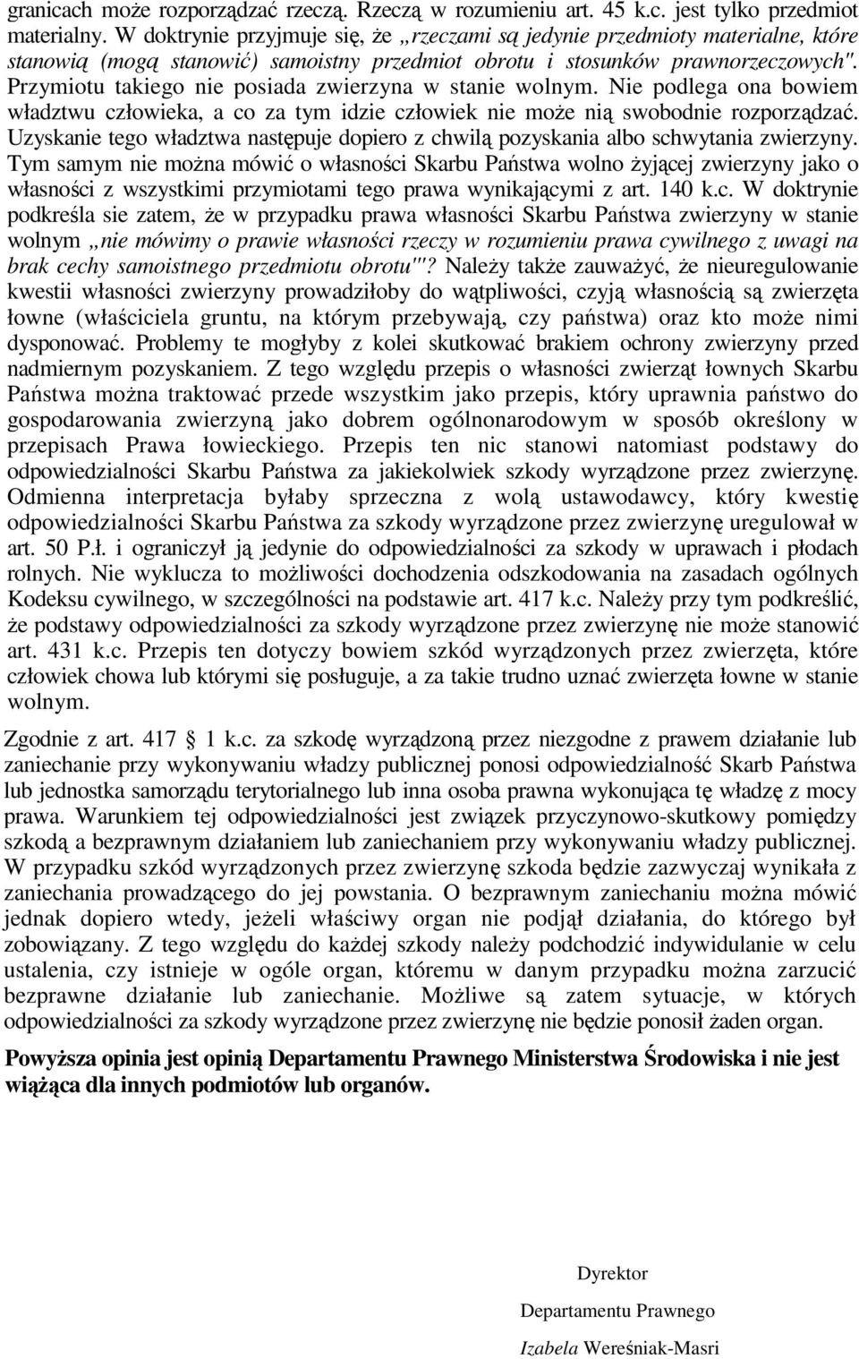 Przymiotu takiego nie posiada zwierzyna w stanie wolnym. Nie podlega ona bowiem władztwu człowieka, a co za tym idzie człowiek nie może nią swobodnie rozporządzać.