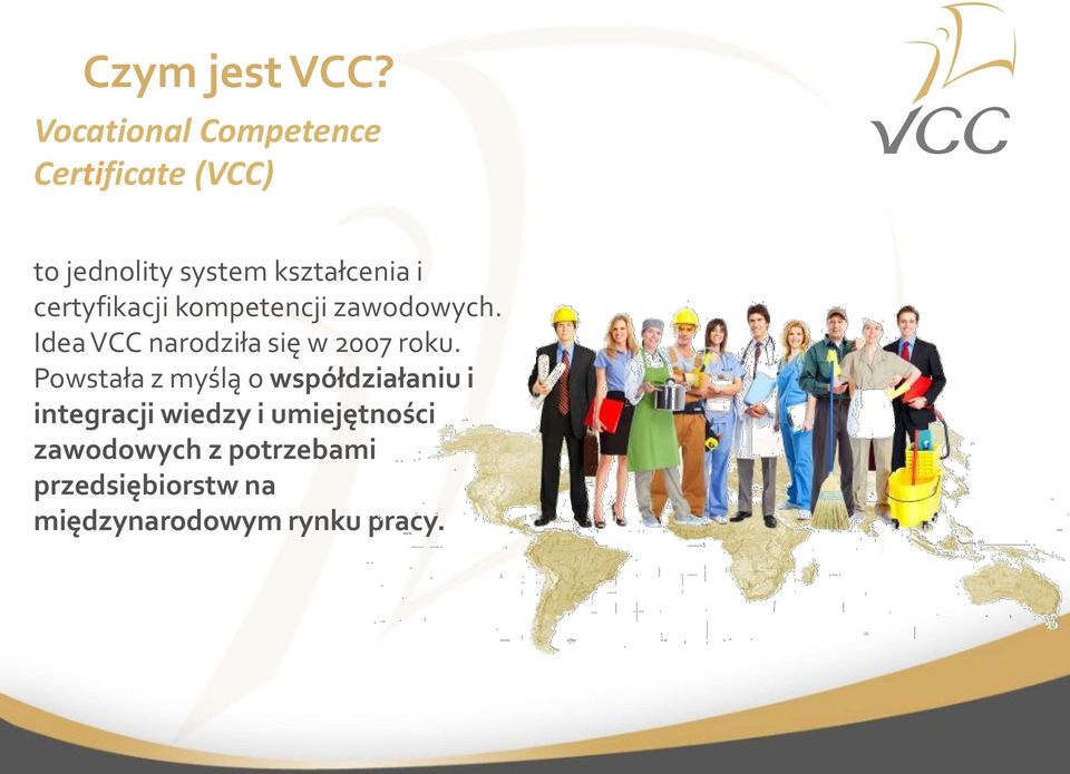 certyfikacji kompetencji zawodowych. Idea VCC narodziła się w 2007 roku.