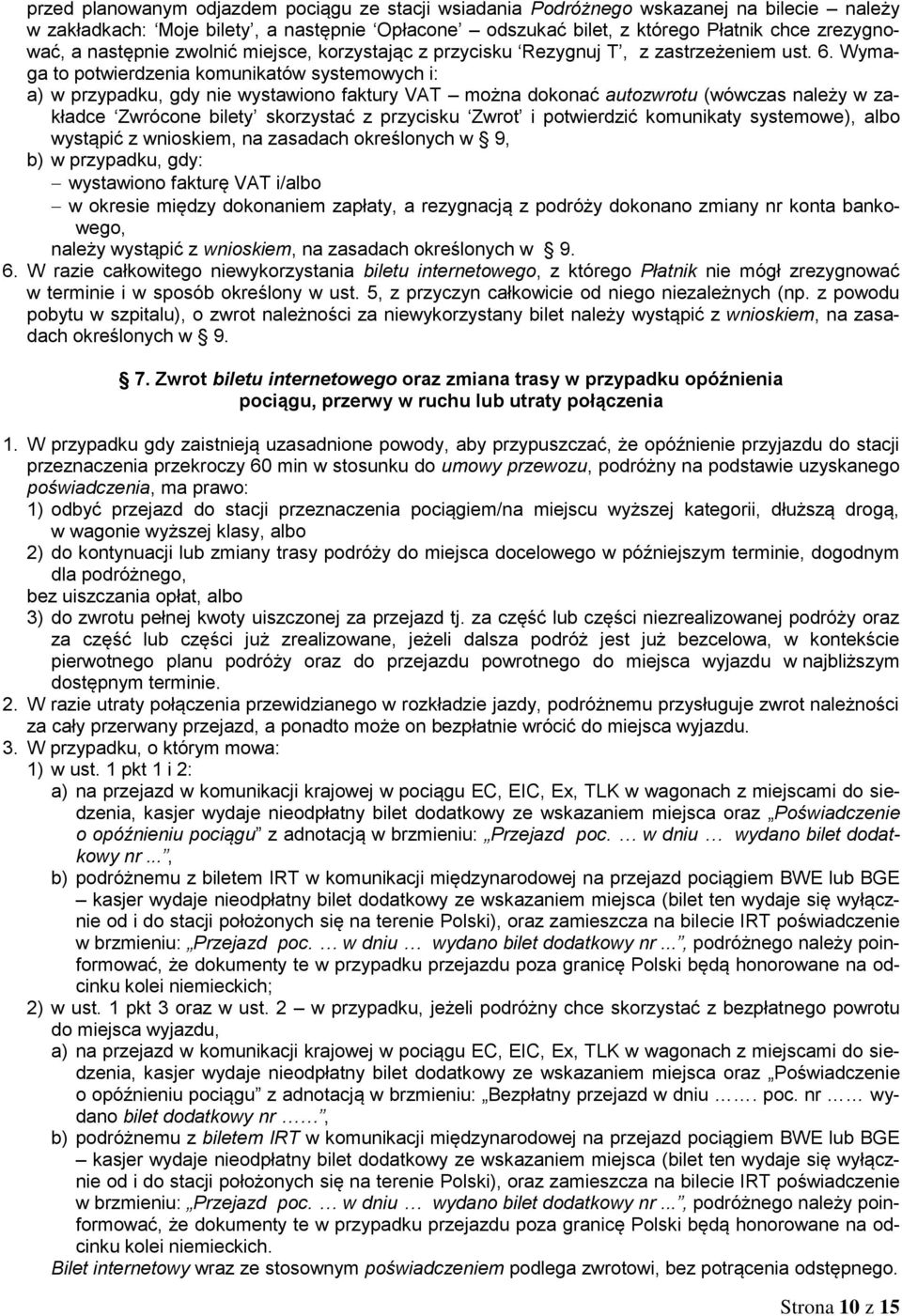 Wymaga to potwierdzenia komunikatów systemowych i: a) w przypadku, gdy nie wystawiono faktury VAT można dokonać autozwrotu (wówczas należy w zakładce Zwrócone bilety skorzystać z przycisku Zwrot i