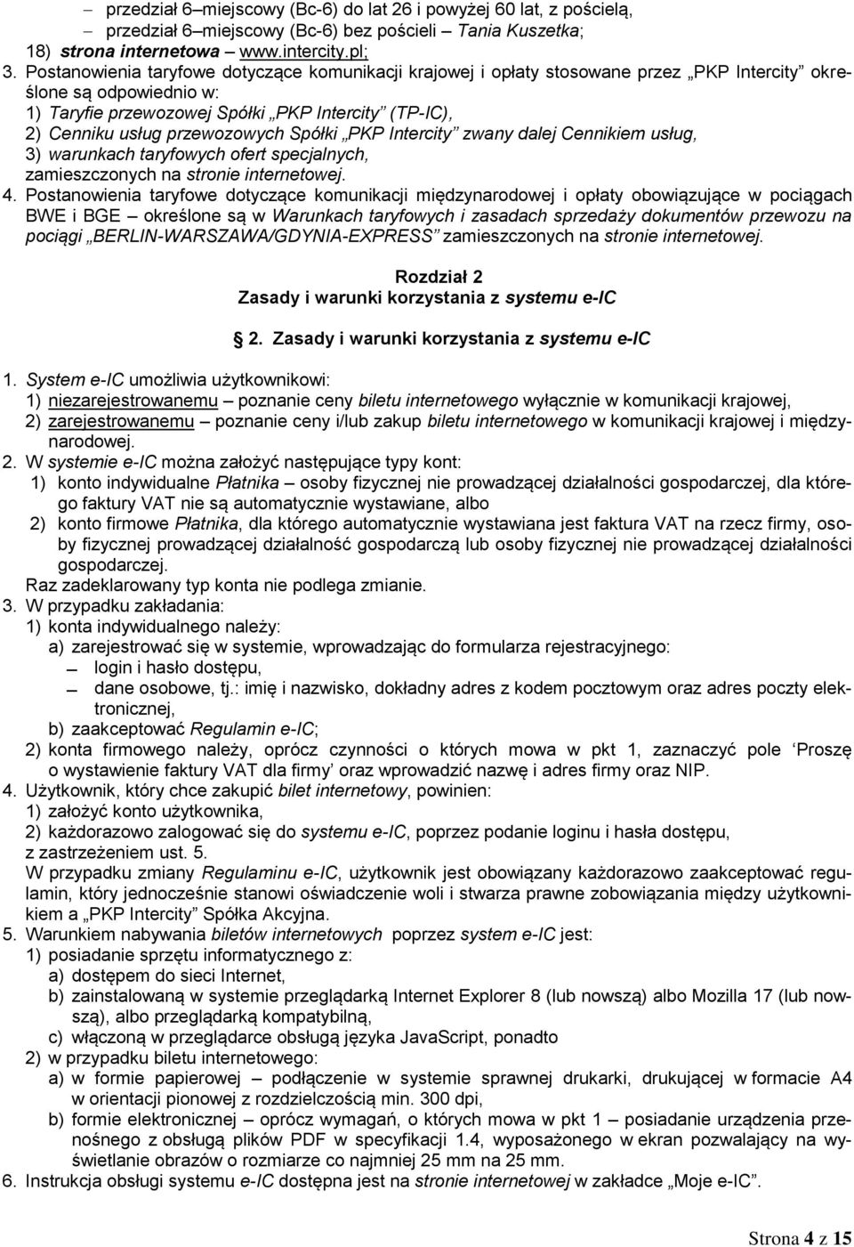 przewozowych Spółki PKP Intercity zwany dalej Cennikiem usług, 3) warunkach taryfowych ofert specjalnych, zamieszczonych na stronie internetowej. 4.