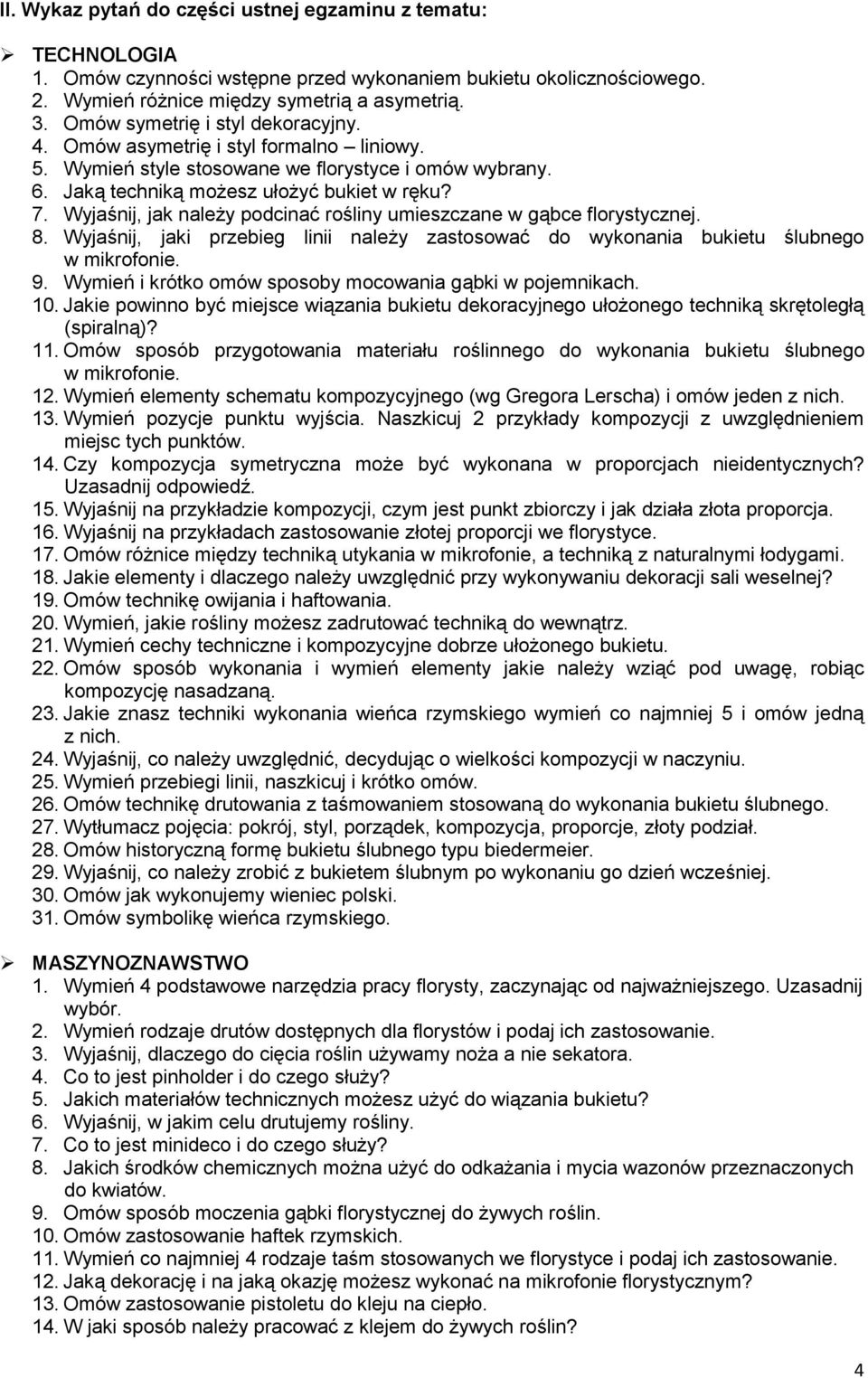 Wyjaśnij, jak należy podcinać rośliny umieszczane w gąbce florystycznej. 8. Wyjaśnij, jaki przebieg linii należy zastosować do wykonania bukietu ślubnego w mikrofonie. 9.