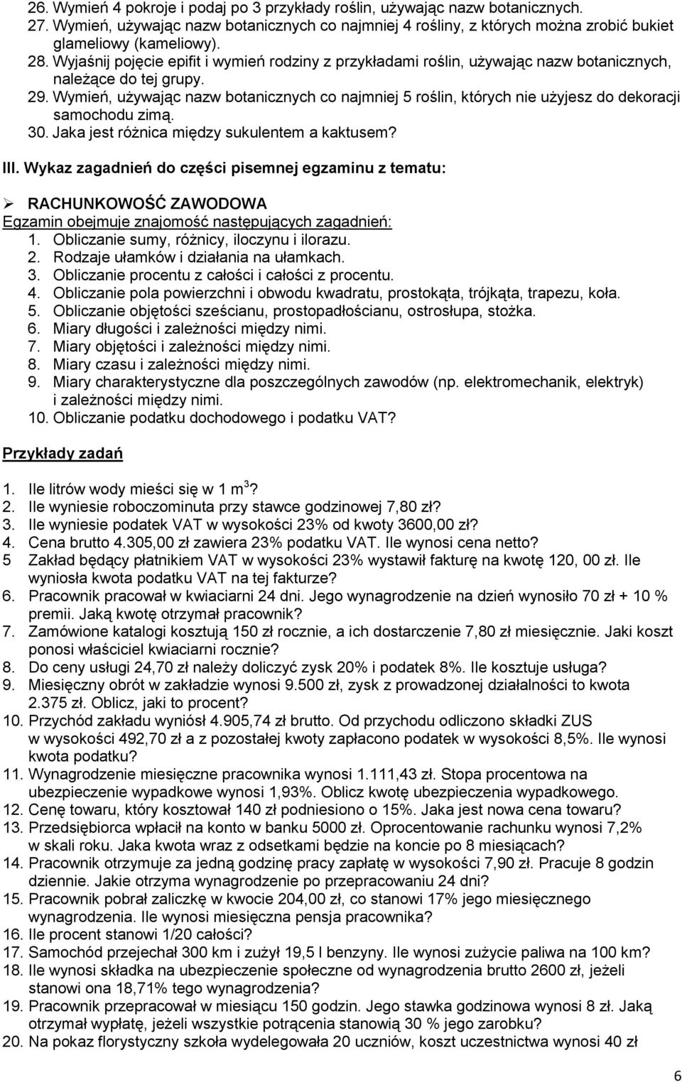 Wymień, używając nazw botanicznych co najmniej 5 roślin, których nie użyjesz do dekoracji samochodu zimą. 30. Jaka jest różnica między sukulentem a kaktusem? III.