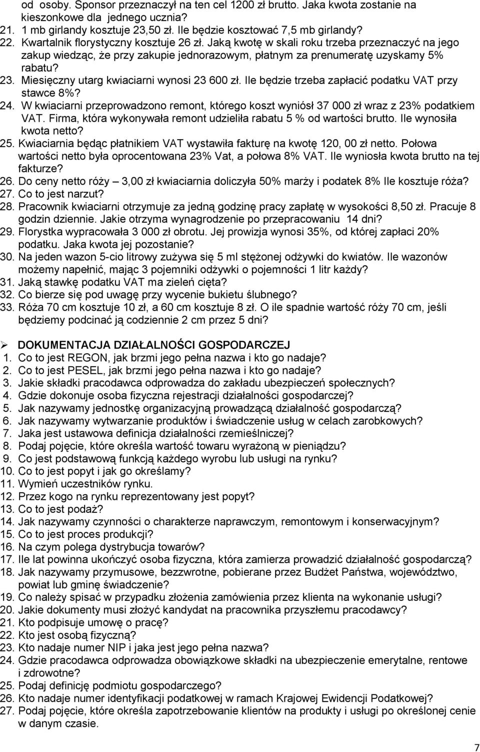 Miesięczny utarg kwiaciarni wynosi 23 600 zł. Ile będzie trzeba zapłacić podatku VAT przy stawce 8%? 24. W kwiaciarni przeprowadzono remont, którego koszt wyniósł 37 000 zł wraz z 23% podatkiem VAT.