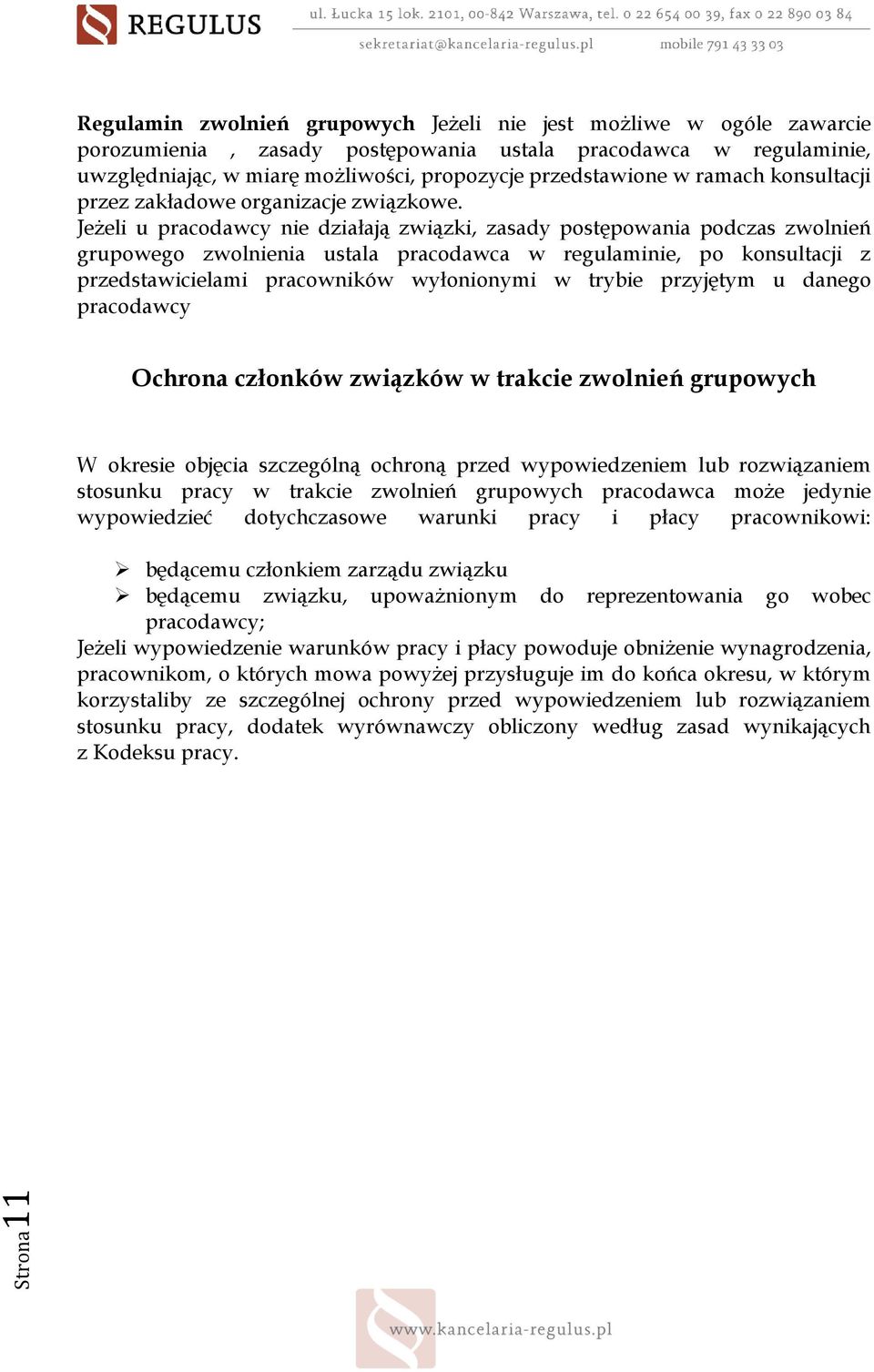 JeŜeli u pracodawcy nie działają związki, zasady postępowania podczas zwolnień grupowego zwolnienia ustala pracodawca w regulaminie, po konsultacji z przedstawicielami pracowników wyłonionymi w