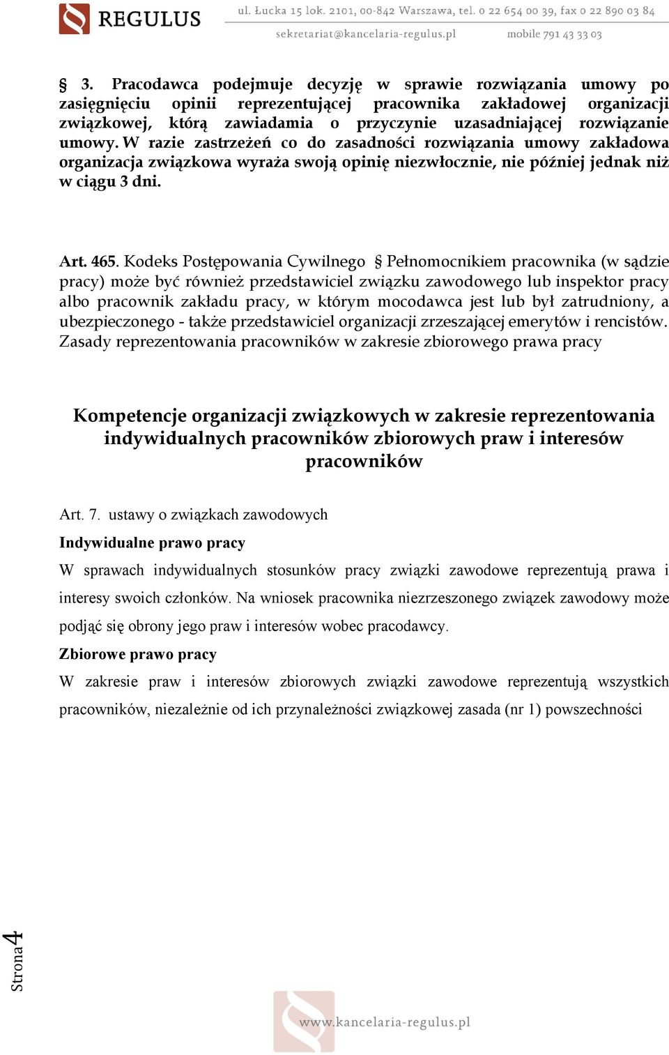 Kodeks Postępowania Cywilnego Pełnomocnikiem pracownika (w sądzie pracy) moŝe być równieŝ przedstawiciel związku zawodowego lub inspektor pracy albo pracownik zakładu pracy, w którym mocodawca jest