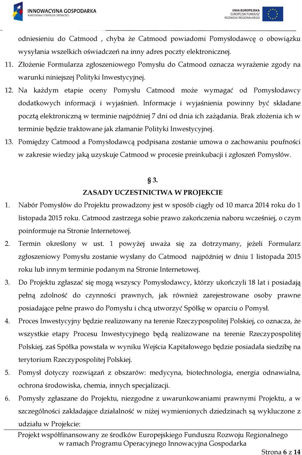 Na każdym etapie oceny Pomysłu Catmood może wymagać od Pomysłodawcy dodatkowych informacji i wyjaśnień.