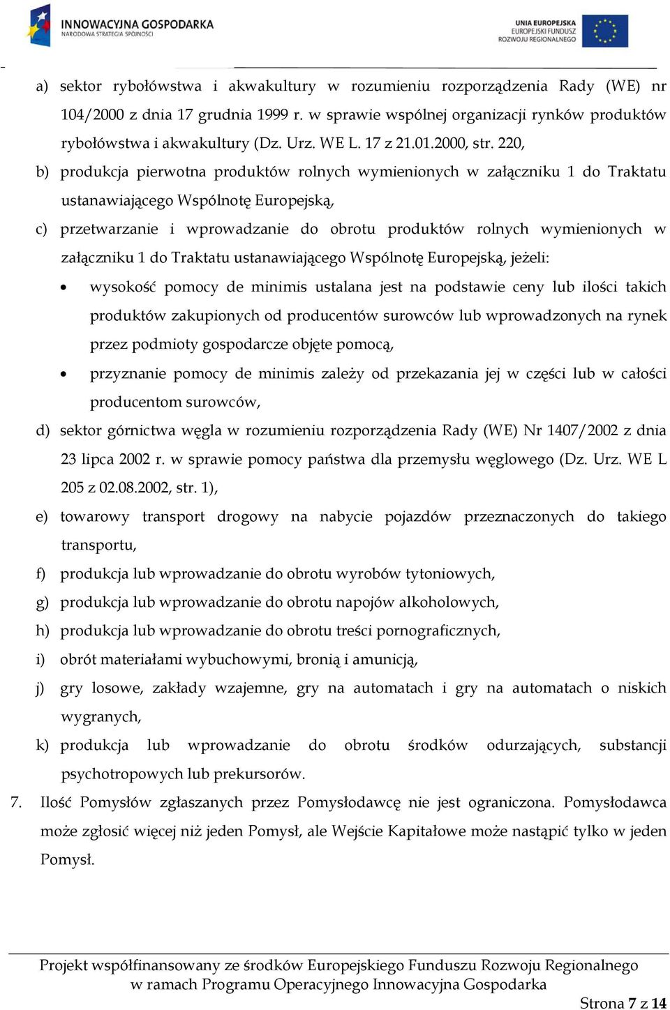 220, b) produkcja pierwotna produktów rolnych wymienionych w załączniku 1 do Traktatu ustanawiającego Wspólnotę Europejską, c) przetwarzanie i wprowadzanie do obrotu produktów rolnych wymienionych w