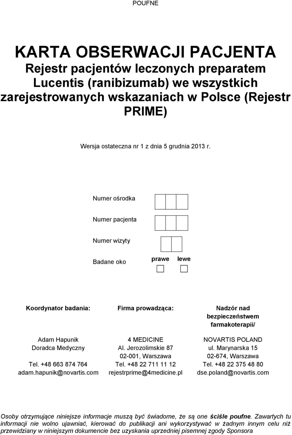 +48 663 874 764 adam.hapunik@novartis.com 4 MEDICINE Al. Jerozolimskie 87 02-001, Warszawa Tel. +48 22 711 11 12 rejestrprime@4medicine.pl NOVARTIS POLAND ul. Marynarska 15 02-674, Warszawa Tel.