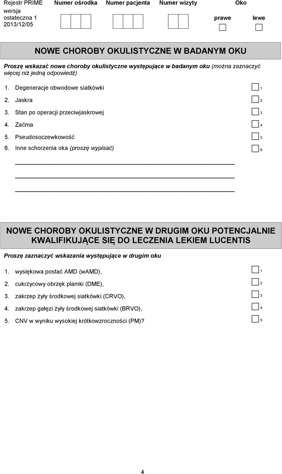 Inne schorzenia oka (proszę wypisać) 6 NOWE CHOROBY OKULISTYCZNE W DRUGIM OKU POTENCJALNIE KWALIFIKUJĄCE SIĘ DO LECZENIA LEKIEM LUCENTIS Proszę zaznaczyć wskazania