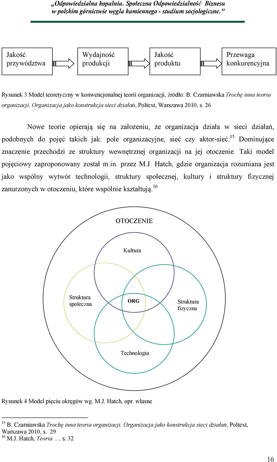 26 Nowe teorie opierają się na założeniu, że organizacja działa w sieci działań, podobnych do pojęć takich jak: pole organizacyjne, sieć czy aktor-sieć.