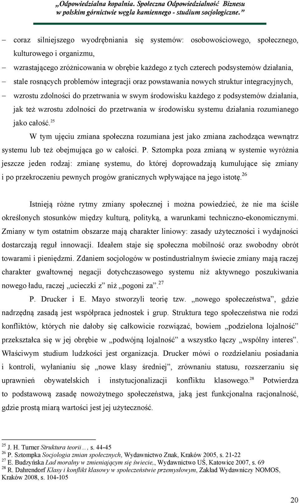 przetrwania w środowisku systemu działania rozumianego jako całość. 25 W tym ujęciu zmiana społeczna rozumiana jest jako zmiana zachodząca wewnątrz systemu lub też obejmująca go w całości. P.