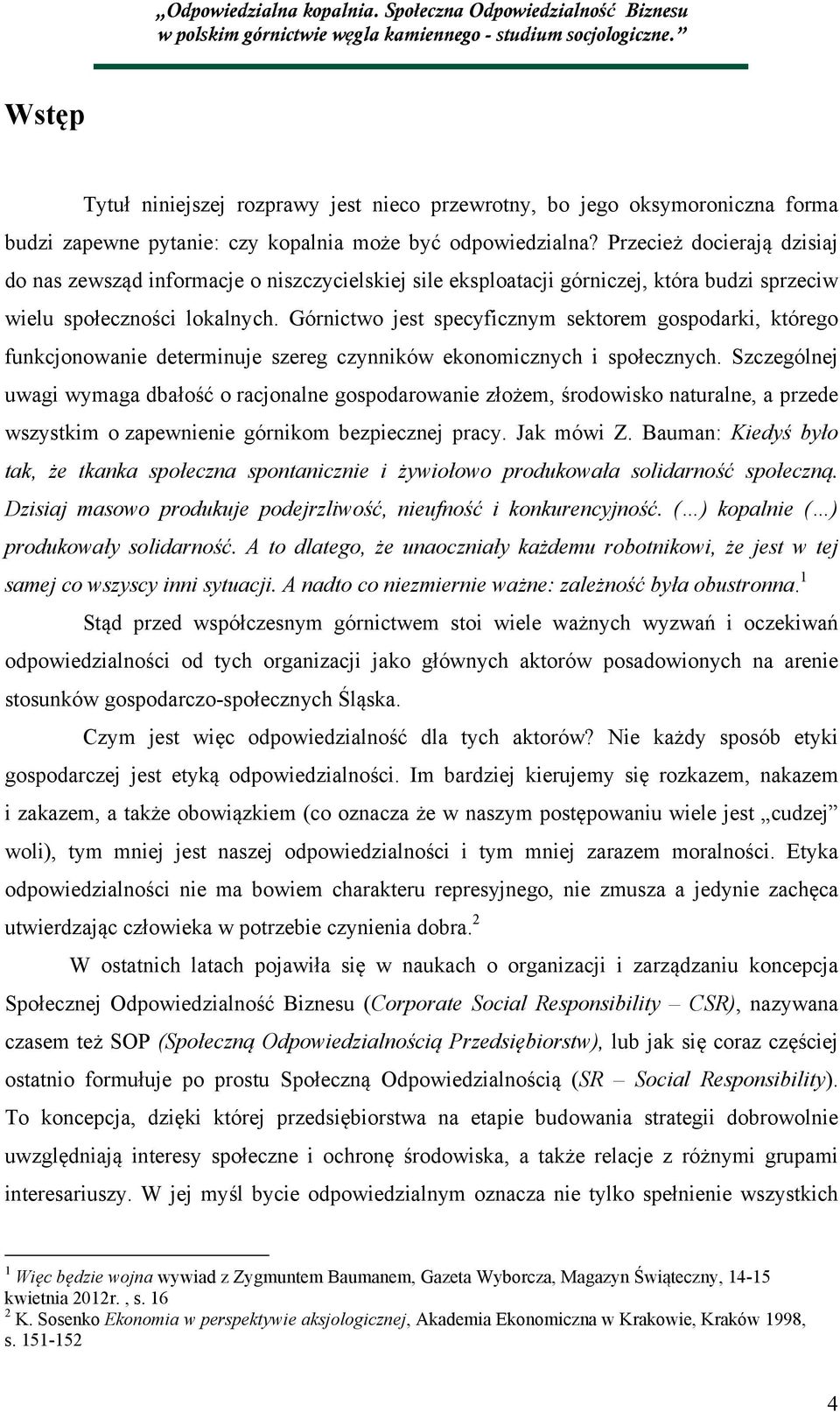 Górnictwo jest specyficznym sektorem gospodarki, którego funkcjonowanie determinuje szereg czynników ekonomicznych i społecznych.