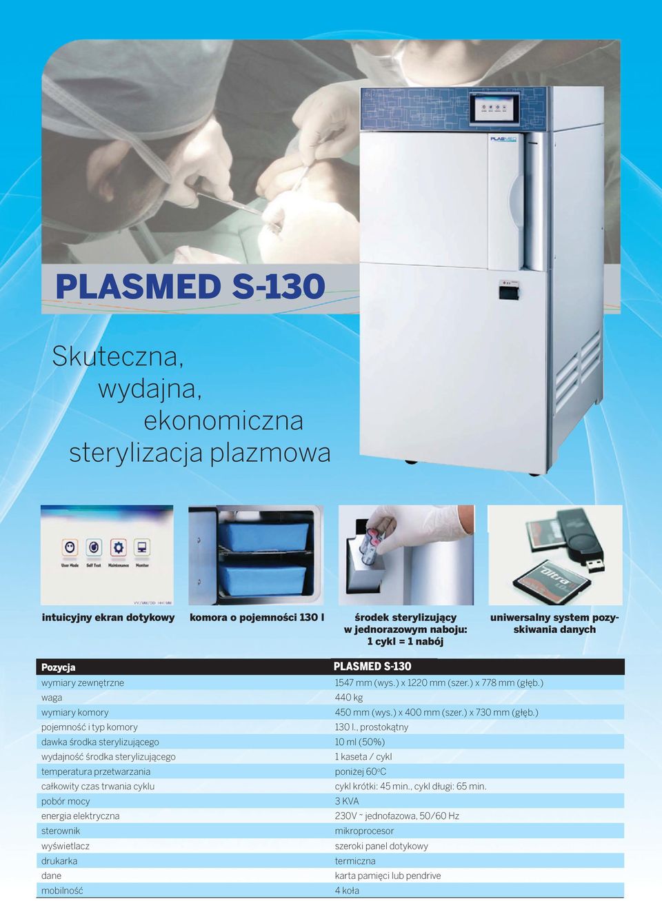 pozyskiwania danych Pozycja PLASMED RENO-S130S-130 wymiary zewnętrzne 1547 mm (wys.) x 1220 mm (szer.) x 778 mm (głęb.) waga 440 kg wymiary komory 450 mm (wys.) x 400 mm (szer.) x 730 mm (głęb.