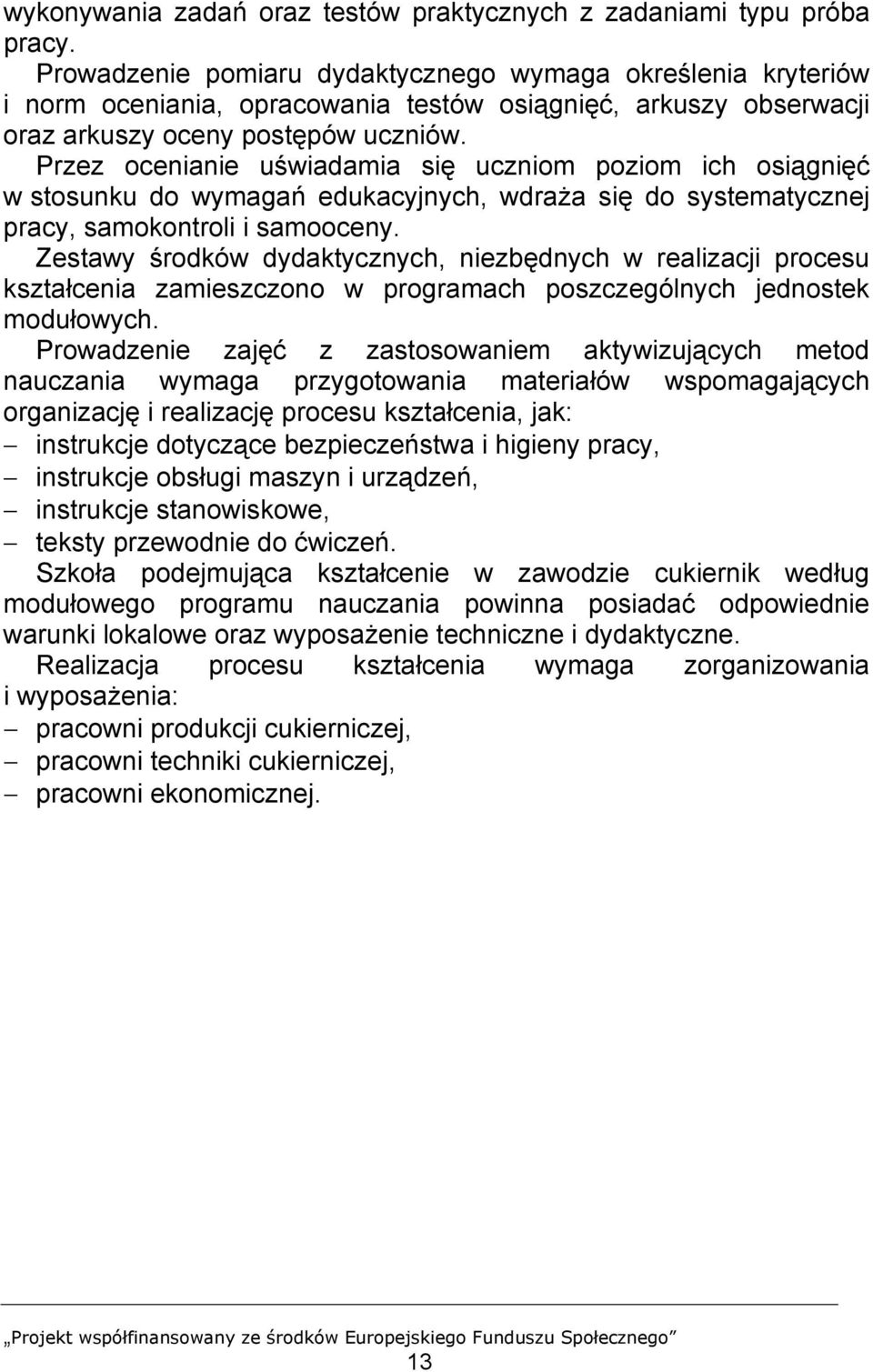 Przez ocenianie uświadamia się uczniom poziom ich osiągnięć w stosunku do wymagań edukacyjnych, wdraża się do systematycznej pracy, samokontroli i samooceny.