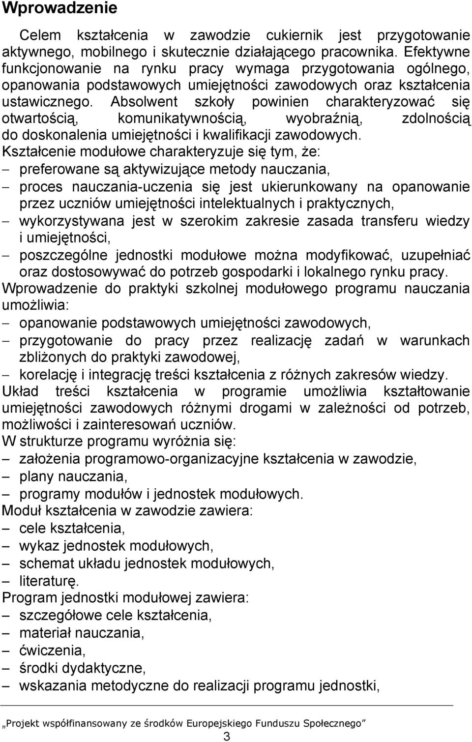 Absolwent szkoły powinien charakteryzować się otwartością, komunikatywnością, wyobraźnią, zdolnością do doskonalenia umiejętności i kwalifikacji zawodowych.