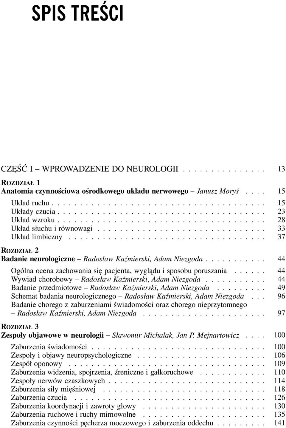 .................................. 37 ROZDZIAŁ 2 Badanie neurologiczne Radosław Kaźmierski, Adam Niezgoda........... 44 Ogólna ocena zachowania się pacjenta, wyglądu i sposobu poruszania.