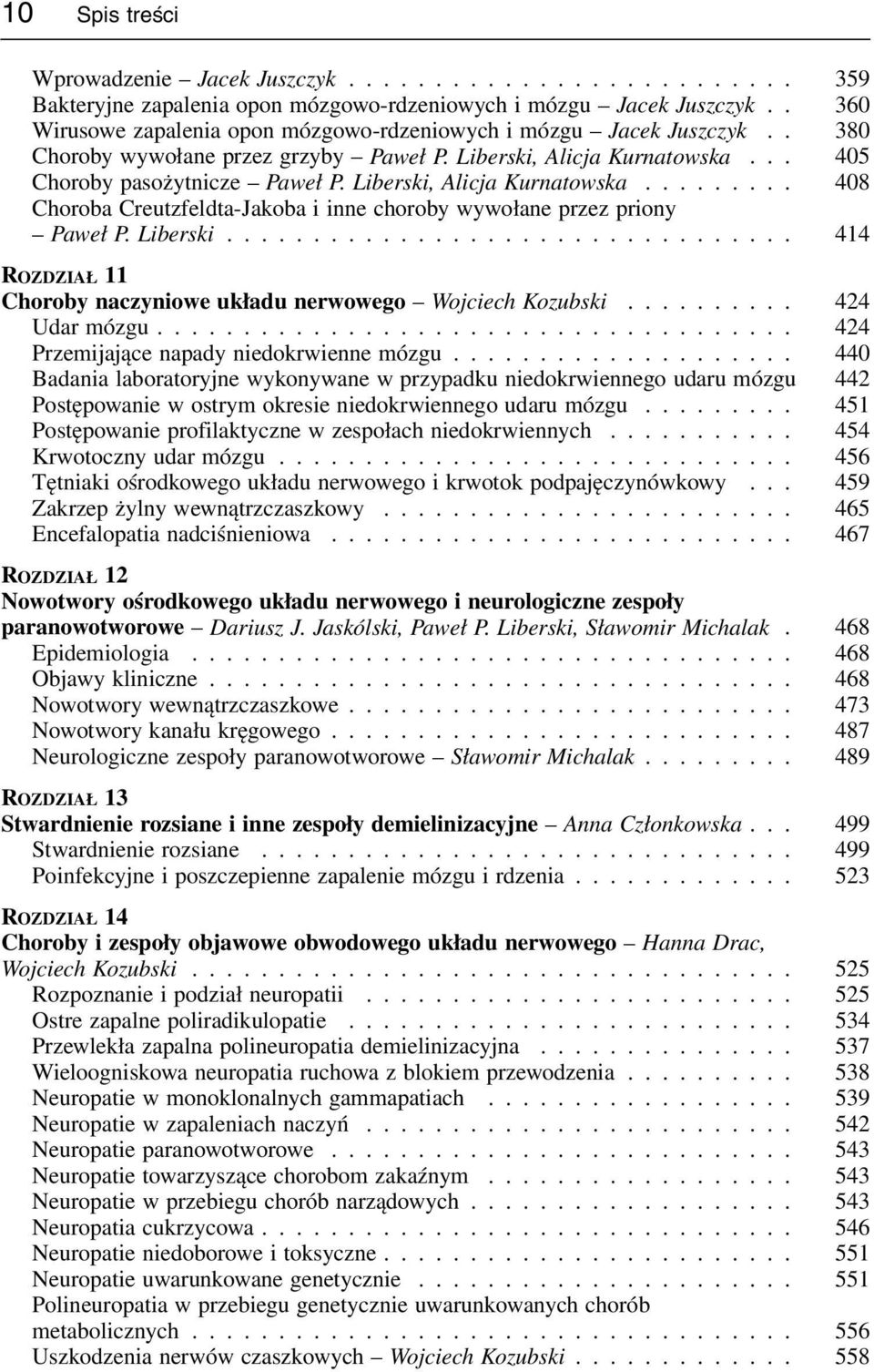 Liberski, Alicja Kurnatowska......... 408 Choroba Creutzfeldta-Jakoba i inne choroby wywołane przez priony Paweł P. Liberski................................. 414 ROZDZIAŁ 11 Choroby naczyniowe układu nerwowego Wojciech Kozubski.