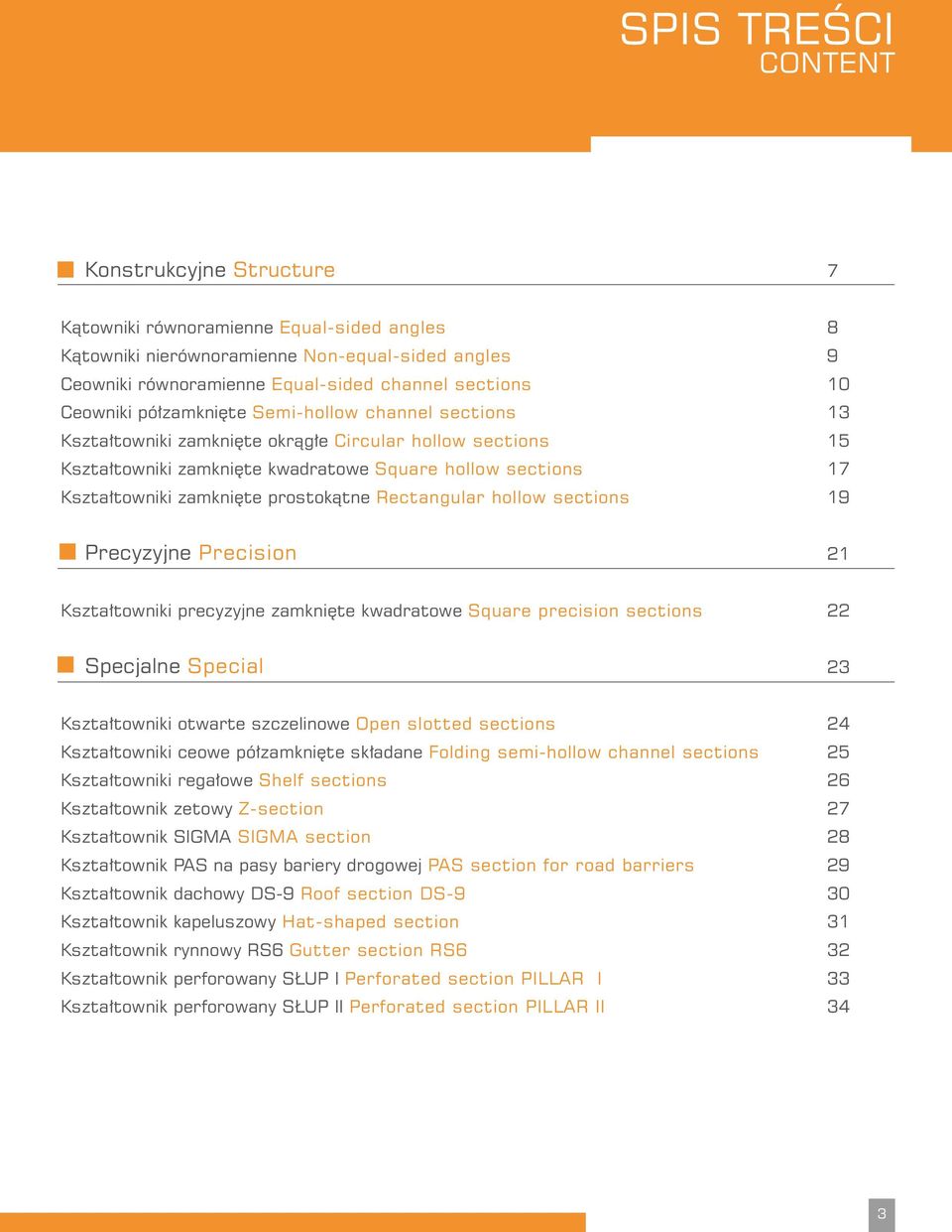 prostokątne Rectangular hollow sections 19 Precyzyjne Precision 21 Kształtowniki precyzyjne zamknięte kwadratowe Square precision sections 22 Specjalne Special 23 Kształtowniki otwarte szczelinowe