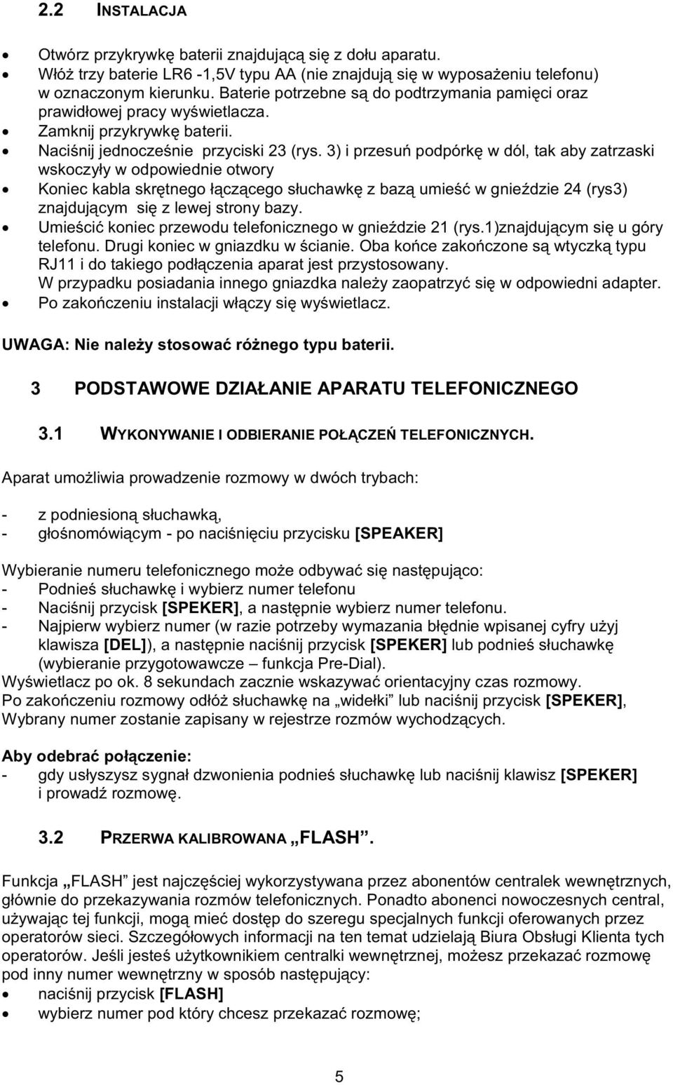 3) i przesu podpórk w dól, tak aby zatrzaski wskoczyy w odpowiednie otwory Koniec kabla skrtnego czcego suchawk z baz umie w gniedzie 24 (rys3) znajdujcym si z lewej strony bazy.