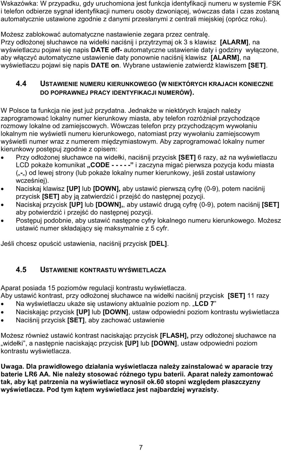 Przy odoonej suchawce na wideki nacinij i przytrzymaj ok 3 s klawisz [ALARM], na wywietlaczu pojawi si napis DATE off- automatyczne ustawienie daty i godziny wyczone, aby wczy automatyczne ustawienie