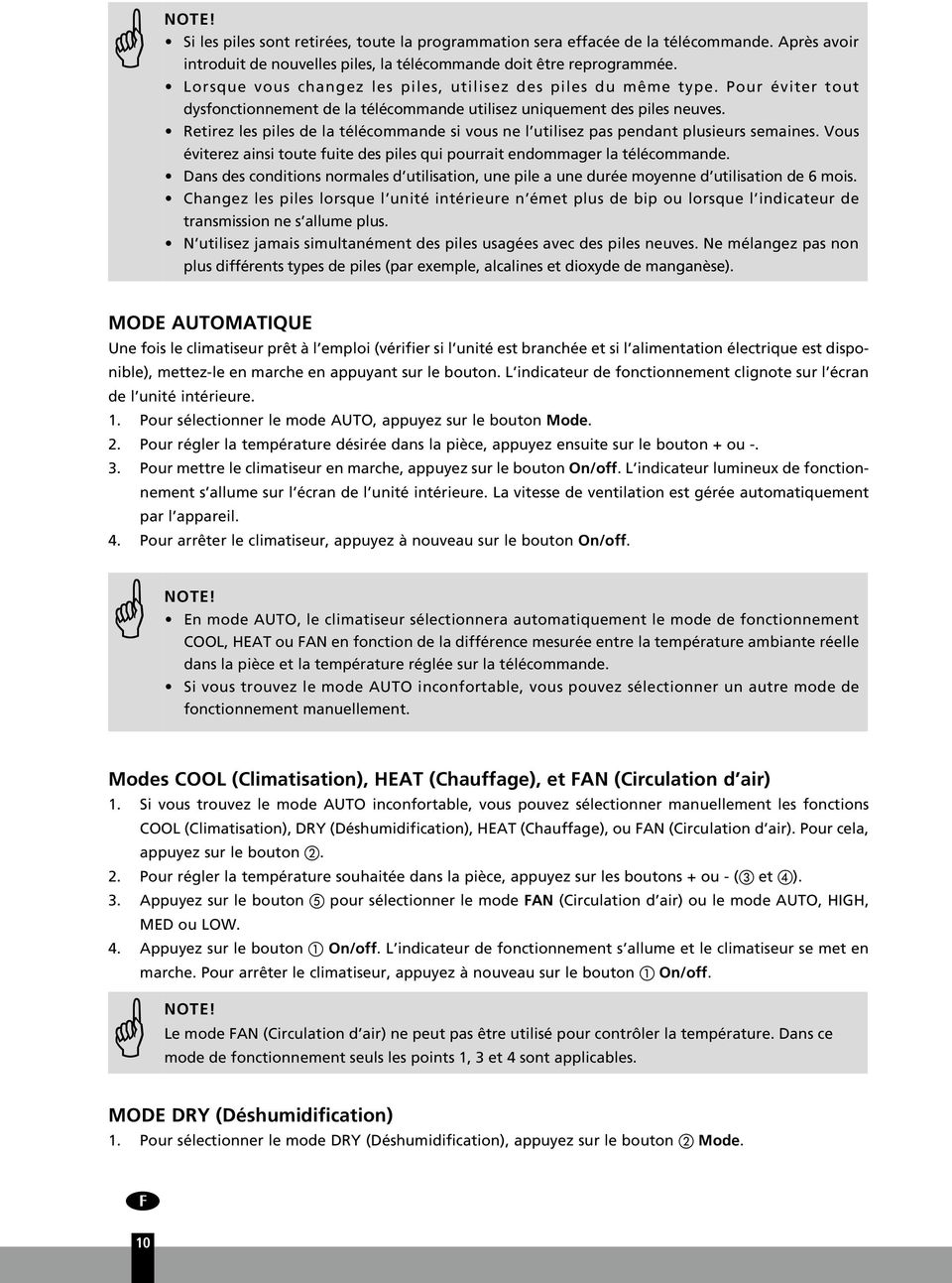 Retirez les piles de la télécommande si vous ne l utilisez pas pendant plusieurs semaines. Vous éviterez ainsi toute fuite des piles qui pourrait endommager la télécommande.