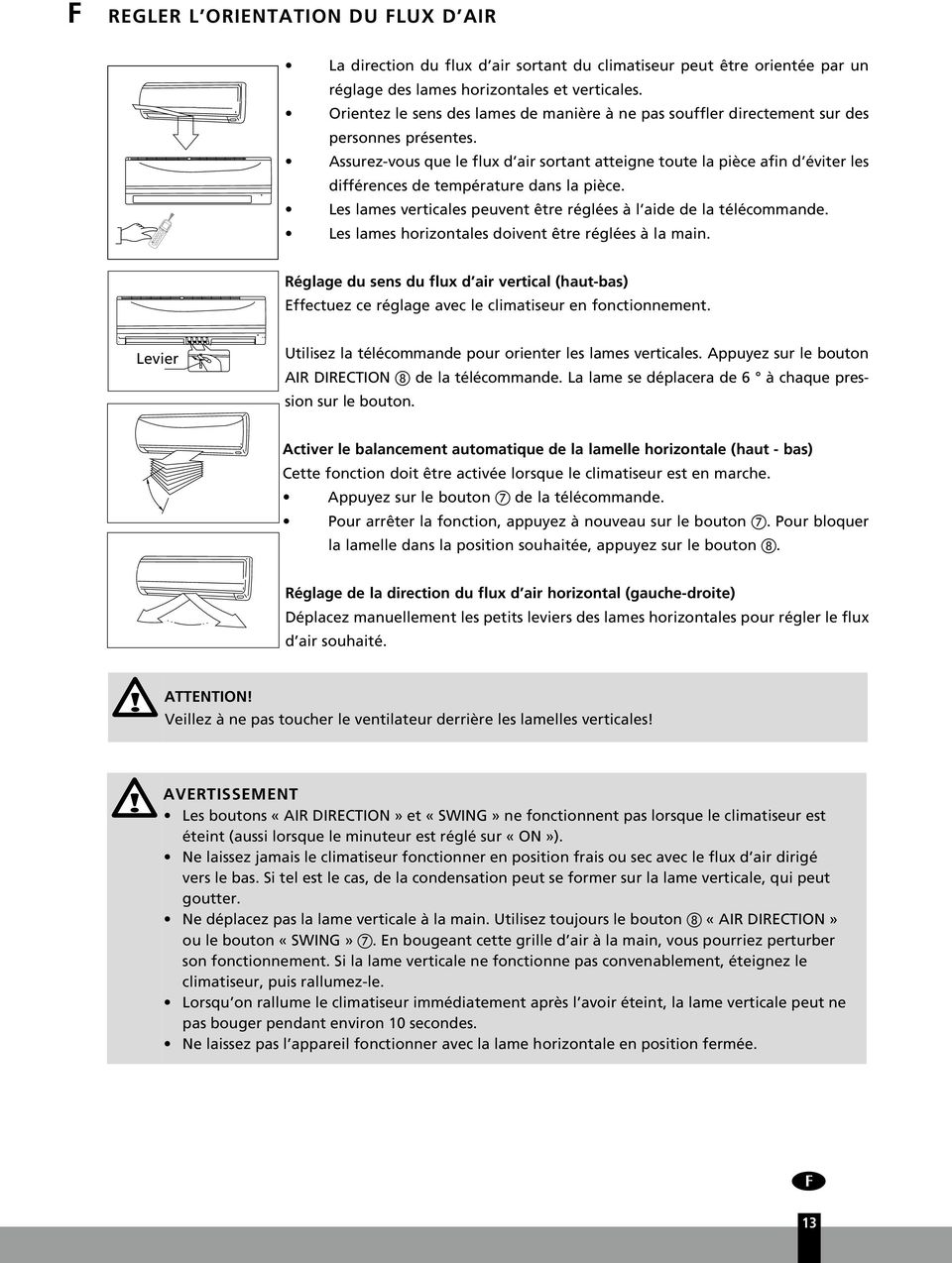 Assurez-vous que le flux d air sortant atteigne toute la pièce afin d éviter les différences de température dans la pièce. Les lames verticales peuvent être réglées à l aide de la télécommande.