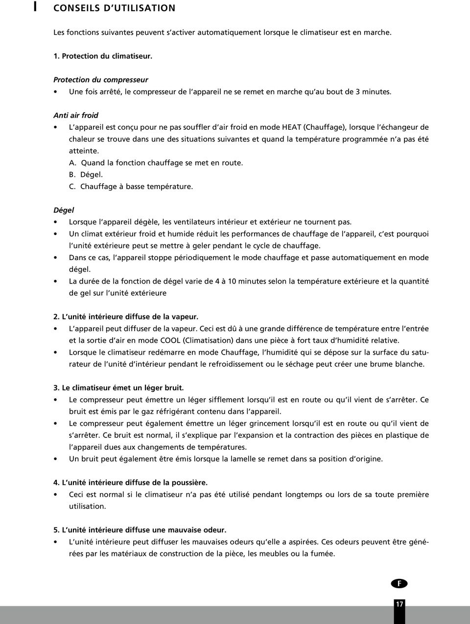 Anti air froid L appareil est conçu pour ne pas souffler d air froid en mode HEAT (Chauffage), lorsque l échangeur de chaleur se trouve dans une des situations suivantes et quand la température