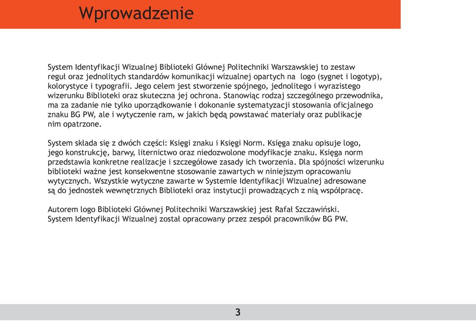 Stanowiąc rodzaj szczególnego przewodnika, ma za zadanie nie tylko uporządkowanie i dokonanie systematyzacji stosowania oficjalnego znaku BG PW, ale i wytyczenie ram, w jakich będą powstawać