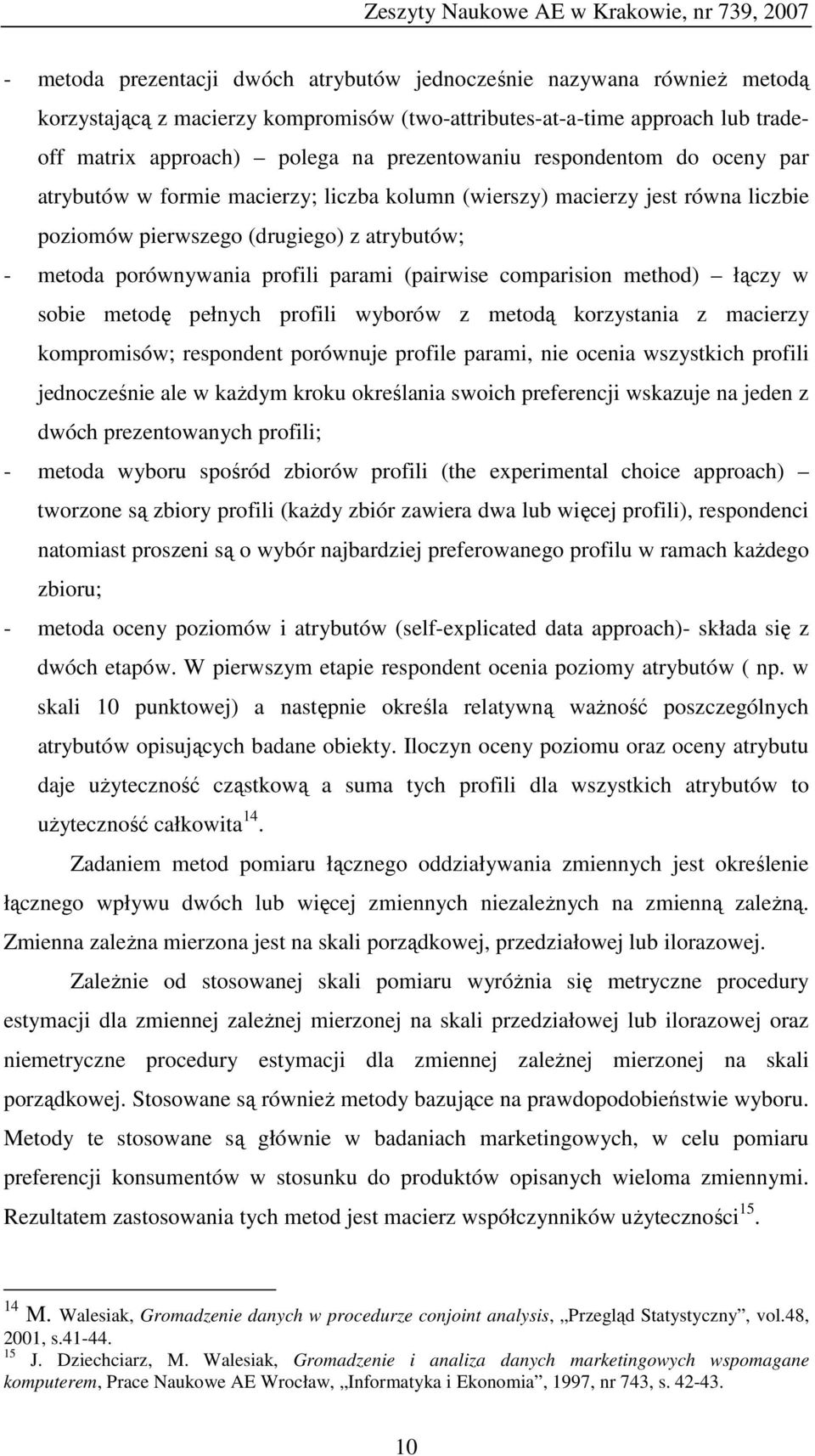 comparision method) łączy w sobie metodę pełnych profili wyborów z metodą korzystania z macierzy kompromisów; respondent porównuje profile parami, nie ocenia wszystkich profili jednocześnie ale w