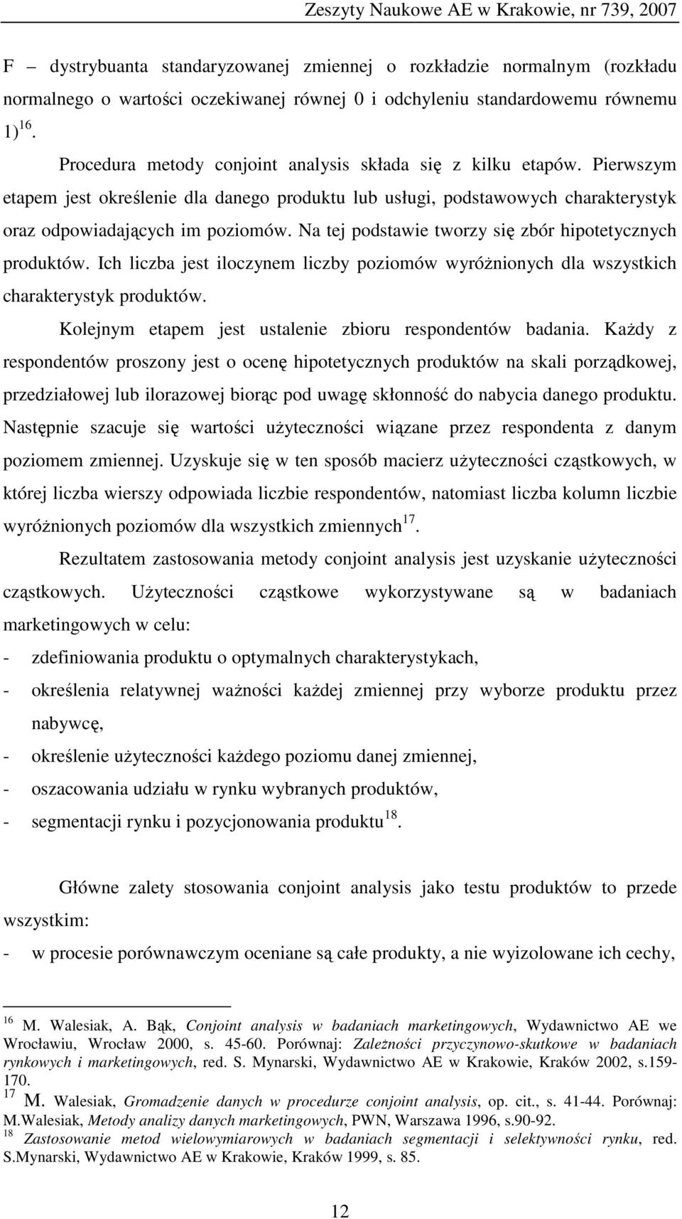 Na tej podstawie tworzy się zbór hipotetycznych produktów. Ich liczba jest iloczynem liczby poziomów wyróżnionych dla wszystkich charakterystyk produktów.