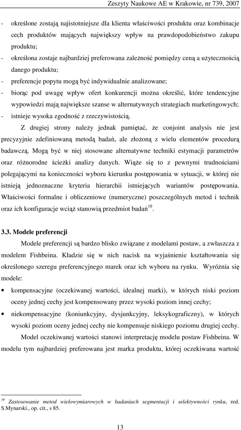 tendencyjne wypowiedzi mają największe szanse w alternatywnych strategiach marketingowych; - istnieje wysoka zgodność z rzeczywistością.